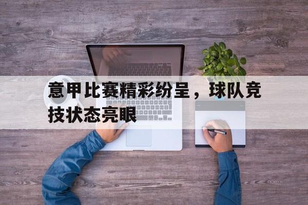 意甲比赛精彩纷呈,球队竞技状态亮眼的简单介绍
